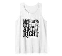 Medicated But Still Ain't Right Funny Humor Tank Top