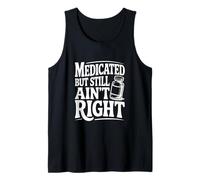Medicated But Still Ain't Right Funny Humor Tank Top