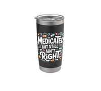 Medicated But Still Ain't Right Sarcastic Mental Attitude Stainless Steel Insulated Tumbler