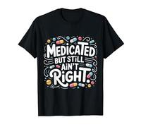 Medicated But Still Ain't Right Sarcastic Mental Attitude T-Shirt, Men, Black, Large