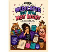 Medicated, but still not right: Laugh, Relax, and Color Through the Chaos
