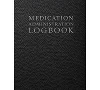 Medication Administration Logbook: A Practical Medication Log for Patient Care, Hospitals, Elderly Homes and Multi Patient Administration Records (Medical Practice Resources)