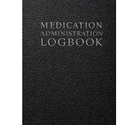 Medication Administration Logbook: A Practical Medication Log for Patient Care, Hospitals, Elderly Homes and Multi Patient Administration Records (Medical Practice Resources)