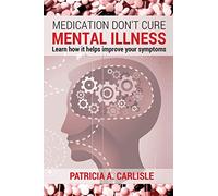 Medication don't cure mental illness: Learn How it helps improve your ssymptoms