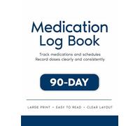 Medication Log Book: 90-Day Daily Medication Tracker for Home Care & Caregivers: Large Print Daily Tracker to Record Doses, Schedules & Notes (Simple & Easy to Use)