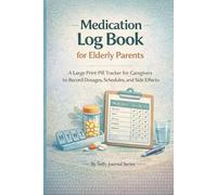 Medication Log Book for Elderly Parents: A Simple Pill Tracker for Caregivers to Record Dosages, Schedules, and Side Effects