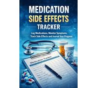 Medication Side Effects Tracker: Medication Log Book to Track Symptoms, Side Effects, Dosage, Reactions and Health Progress