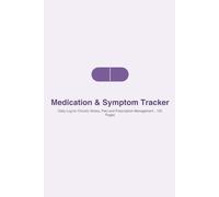 Medication & Symptom Tracker: Daily Log for Chronic Illness, Pain and Prescription Management - 120 Pages