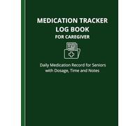 Medication Tracker Log Book For Caregiver: Daily Medication Record for Seniors with Dosage, Time and Notes (DailyCare System)