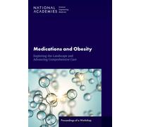 Medications and Obesity : Exploring the Landscape and Advancing Comprehensive Care: Proceedings of a Workshop