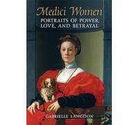 Medici Women: Portraits of Power, Love, and Betrayal from the Court of Duke Cosimo I: Portraits of Power, Love, and Betrayal in the Court of Duke Cosimo I