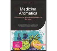 Medicina Aromática: Guía Esencial de Aromaterapia para el Bienestar
