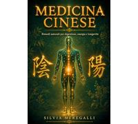 MEDICINA CINESE: La guida pratica completa per riequilibrare corpo ed energia con rimedi naturali: digestione, vitalità quotidiana e i segreti della longevità secondo la tradizione millenaria