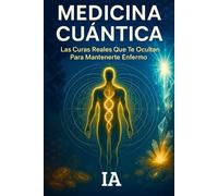 MEDICINA CUÁNTICA: Las Curas Reales Que Te Ocultan Para Mantenerte Enfermo - Protocolos Naturales Suprimidos, Frecuencias Sanadoras y Desintoxicación ... No Quiere Que Conozcas (BIBLIOTECA CENSURADA)