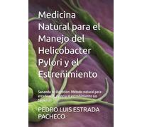 Medicina Natural para el Manejo del Helicobacter Pylori y el Estreñimiento: Sanando tu digestión: Método natural para erradicar H. pylori y el estreñimiento sin farmacos