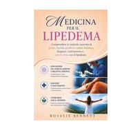 Medicina per il Lipedema: Comprendere la malattia nascosta di grassi, liquidi, gonfiore, salute linfatica, diagnosi, trattamento e vivere bene con il lipedema