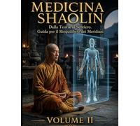 MEDICINA SHAOLIN: Dalla Teoria al Sentiero. Guida per il Riequilibrio dei Meridiani (LE RADICI DELLO SHAOLIN)