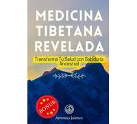 Medicina Tibetana Revelada: Transforma Tu Salud con Sabiduría Ancestral (homeopatia, astrologia, apiterapia, libros de medicina, masaje ayurvedico)