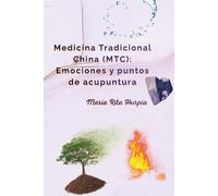 Medicina Tradicional China (MTC): Emociones y puntos de acupuntura: Los cinco elementos, las cinco emociones y el automasaje. (Medicina Tradicional China en la Vida Diaria)
