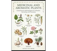 MEDICINAL AND AROMATIC PLANTS: Comprehensive Methodologies for Cultivation, Harvesting, and Processing (FROM SEED TO FORMULATION: THE COMPLETE BOTANICAL GUIDE)