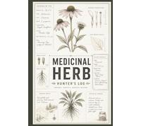Medicinal Herb Hunter’s Logbook: A Botanical Observation Journal for Recording Plant Finds, Sketches, and Field Notes