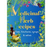 Medicinal Herb Recipes: Teas, Tinctures, Syrups, and Salves