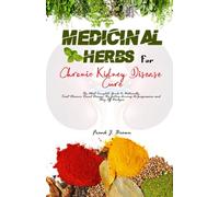 Medicinal Herbs for Chronic Kidney Disease Cure: The Most Complete Guide to Naturally Treat Chronic Renal Disease, the factors driving its progression ... (The Healing Herbal Powerplants Series)