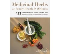 Medicinal Herbs for Family Health and Wellness : 123 Trusted Recipes for Common Concerns, from Allergies and Asthma to Sunburns and Toothaches