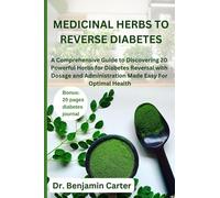 MEDICINAL HERBS TO REVERSE DIABETES: A Comprehensive Guide to Discovering 20 Powerful Herbs for Diabetes Reversal with Dosage and Administration Made Easy For Optimal Health