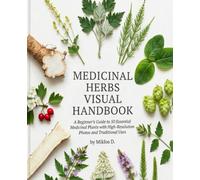 Medicinal Herbs Visual Handbook: A Beginner's Guide to 50 Essential Medicinal Plants with High-Resolution Photos and Traditional Uses