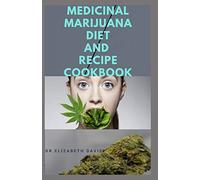 MEDICINAL MARIJUANA DIET AND RECIPES COOKBOOK: Cooking with Cannabis For Health and Healing : Quick and Simple Medical Marijuana Edible Recipes