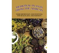 Medicinal Plants From The African: Their Importance And Potential For Health, Sex, And Fertility