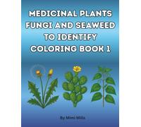 Medicinal Plants, Fungi And Seaweed To Identify Coloring Book: For Adults And Teens (Medicinal Plants to identify coloring books series)