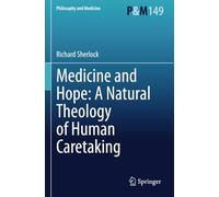 Medicine and Hope: A Natural Theology of Human Caretaking (Philosophy and Medicine)