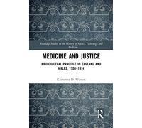 Medicine and Justice: Medico-Legal Practice in England and Wales, 1700-1914 (Routledge Studies in the History of Science, Technology and Medicine)