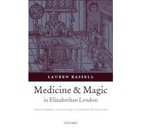 Medicine and Magic in Elizabethan London Simon Forman: Astrologer, Alchemist, and Physician