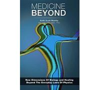 Medicine Beyond: Startling New Dimensions Of Health and Healing For The Future