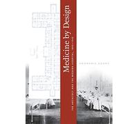 Medicine by Design: The Architect and the Modern Hospital, 1893-1943 (Architecture, Landscape and Amer Culture)