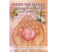 Medicine Hands Therapists Workbook and Journal : Activities to Deepen Oncology Massage Practice