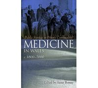 Medicine in Wales C.1800-2000: Public Service or Private Commodity? (University of Wales Press - Political Philosophy Now)
