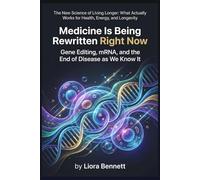 Medicine Is Being Rewritten Right Now: Gene Editing, mRNA, and the End of Disease as We Know It (The New Science of Living Longer: What Actually Works for Health, Energy, and Longevity)