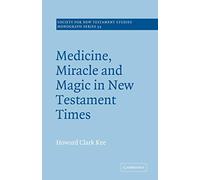 Medicine, Miracle, Magic in NT Time: 55 (Society for New Testament Studies Monograph Series, Series Number 55)