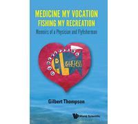Medicine My Vocation, Fishing My Recreation: Memoirs Of A Physician And Flyfisherman