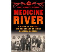 Medicine River: A Story of Survival and the Legacy of Indian Boarding Schools