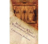 Medicine Wheel Wonderment Journal: Conscious Healer: Volume 1 (Keeper of the Earth)