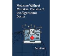 Medicine Without Mistakes: The Rise of the Algorithmic Doctor (Artificial Intelligence)
