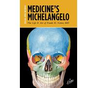 Medicine's Michelangelo: The Life & Art of Frank H. Netter, MD