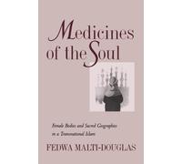 Medicines of the Soul : Female Bodies and Sacred Geographies in a Transnational Islam