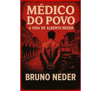MÉDICO DO POVO: A vida de Alberto Neder