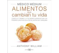 Médico Médium. Alimentos que cambian tu vida: Cúrate a ti mismo y a tus seres queridos con los poderes curativos ocultos de las frutas y verduras